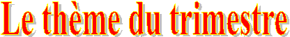 Le th�me du trimestre